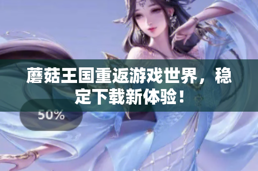 蘑菇王国重返游戏世界，稳定下载新体验！