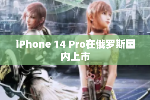 iPhone 14 Pro在俄罗斯国内上市