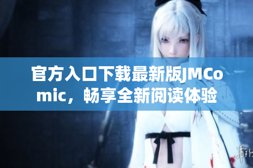 官方入口下载最新版JMComic，畅享全新阅读体验