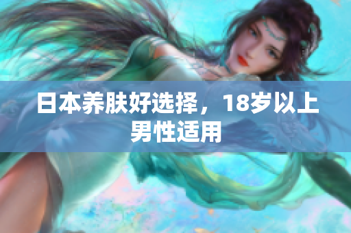 日本养肤好选择，18岁以上男性适用