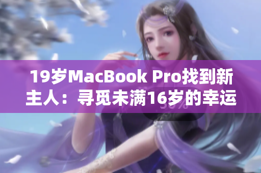 19岁MacBook Pro找到新主人：寻觅未满16岁的幸运用户