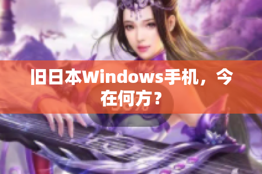 旧日本Windows手机，今在何方？