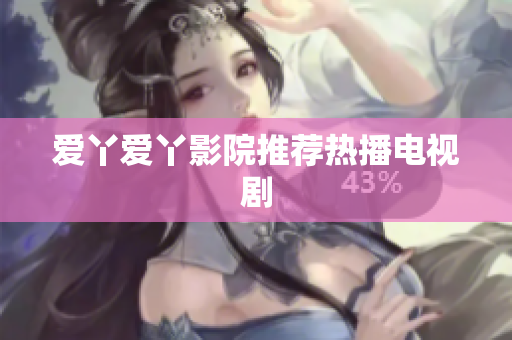爱丫爱丫影院推荐热播电视剧