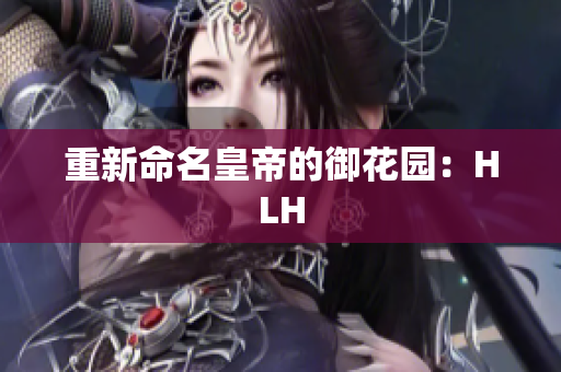重新命名皇帝的御花园：HLH
