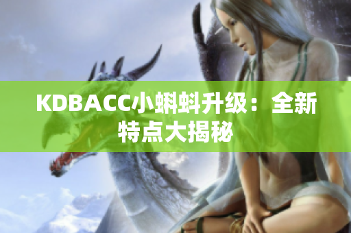 KDBACC小蝌蚪升级：全新特点大揭秘