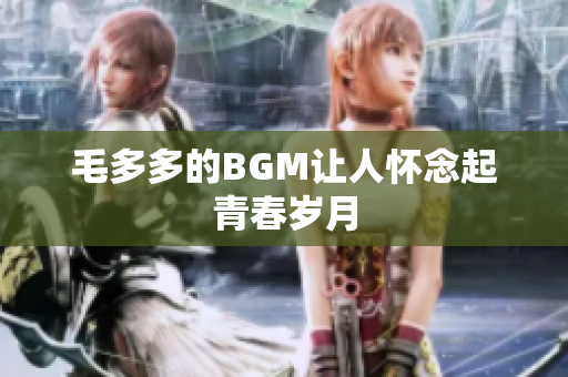 毛多多的BGM让人怀念起青春岁月