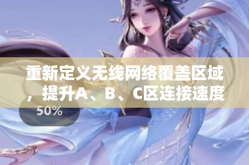 重新定义无线网络覆盖区域，提升A、B、C区连接速度！