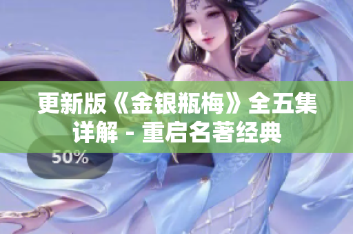 更新版《金银瓶梅》全五集详解 - 重启名著经典