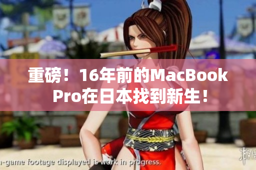 重磅！16年前的MacBook Pro在日本找到新生！