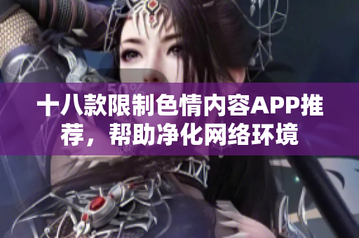 十八款限制色情内容APP推荐，帮助净化网络环境