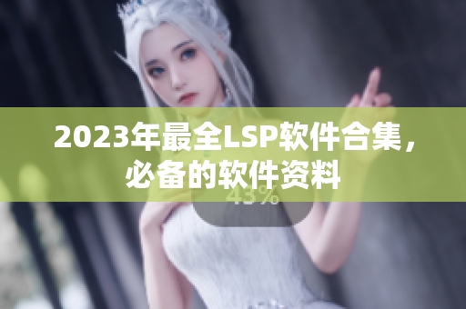 2023年最全LSP软件合集，必备的软件资料