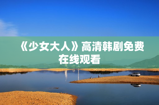 《少女大人》高清韩剧免费在线观看