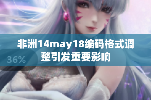 非洲14may18编码格式调整引发重要影响