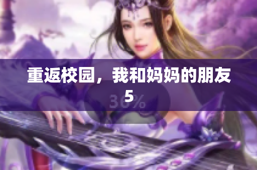 重返校园，我和妈妈的朋友5