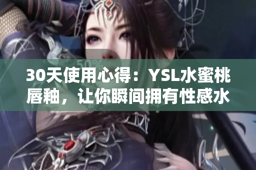 30天使用心得：YSL水蜜桃唇釉，让你瞬间拥有性感水嫩双唇