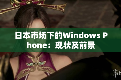 日本市场下的Windows Phone：现状及前景