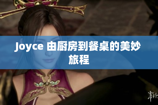 Joyce 由厨房到餐桌的美妙旅程