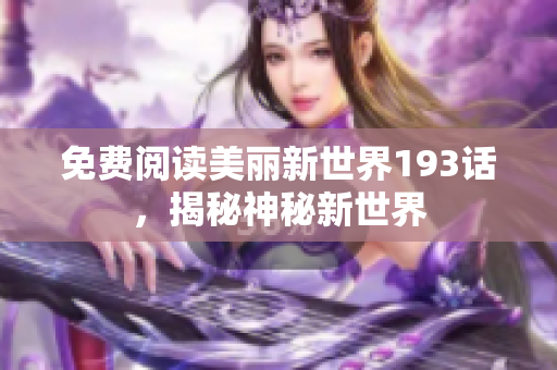 免费阅读美丽新世界193话，揭秘神秘新世界