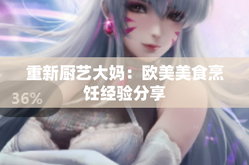 重新厨艺大妈：欧美美食烹饪经验分享