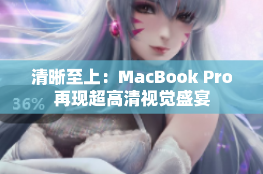 清晰至上：MacBook Pro再现超高清视觉盛宴