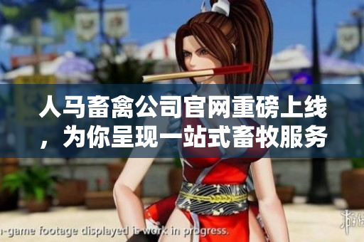 人马畜禽公司官网重磅上线，为你呈现一站式畜牧服务