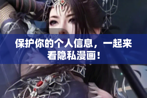 保护你的个人信息，一起来看隐私漫画！