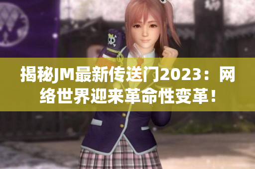揭秘JM最新传送门2023：网络世界迎来革命性变革！