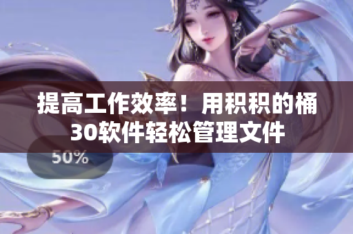 提高工作效率！用积积的桶30软件轻松管理文件