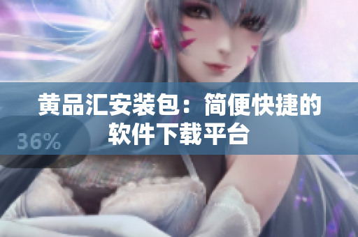 黄品汇安装包：简便快捷的软件下载平台