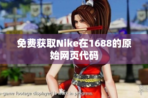 免费获取Nike在1688的原始网页代码