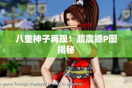 八重神子再现！超震撼P图揭秘
