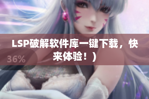 LSP破解软件库一键下载，快来体验！)
