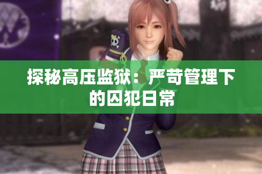 探秘高压监狱：严苛管理下的囚犯日常