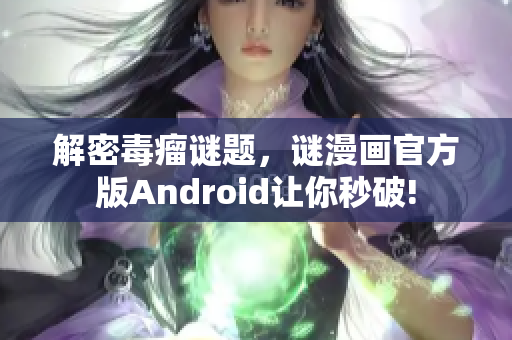 解密毒瘤谜题，谜漫画官方版Android让你秒破!