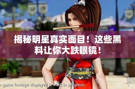 揭秘明星真实面目！这些黑料让你大跌眼镜！