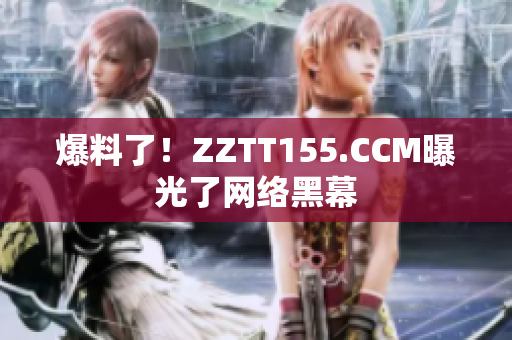 爆料了！ZZTT155.CCM曝光了网络黑幕