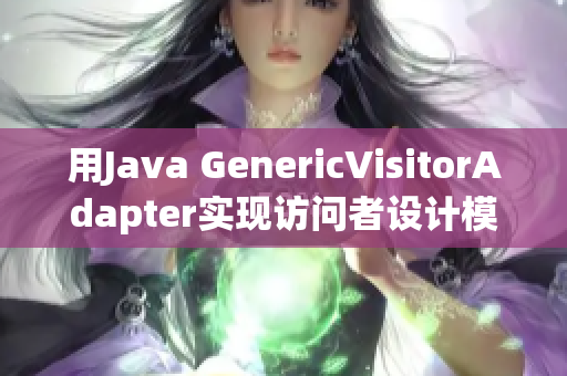 用Java GenericVisitorAdapter实现访问者设计模式