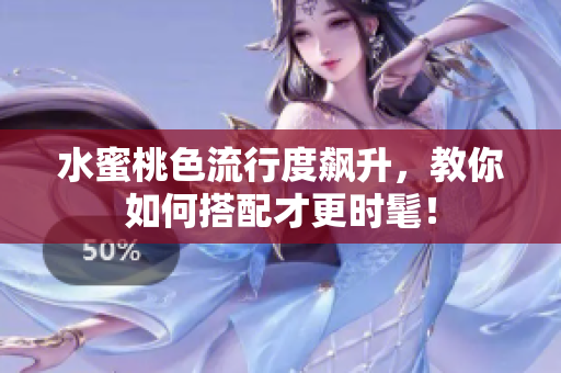 水蜜桃色流行度飙升，教你如何搭配才更时髦！