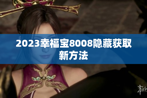 2023幸福宝8008隐藏获取新方法