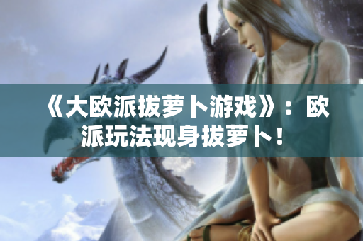 《大欧派拔萝卜游戏》：欧派玩法现身拔萝卜！