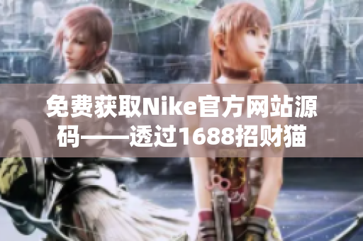 免费获取Nike官方网站源码——透过1688招财猫