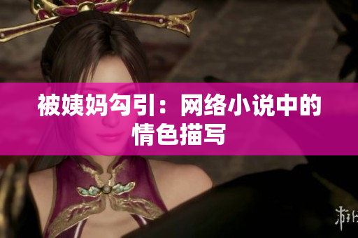 被姨妈勾引：网络小说中的情色描写