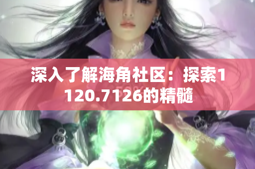 深入了解海角社区：探索1120.7126的精髓