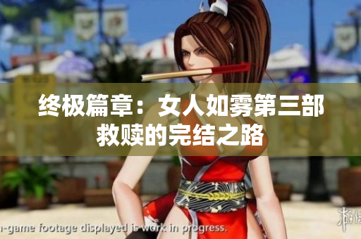 终极篇章：女人如雾第三部救赎的完结之路