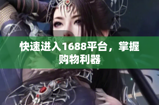 快速进入1688平台，掌握购物利器
