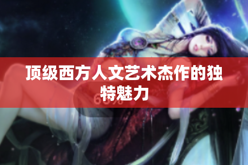 顶级西方人文艺术杰作的独特魅力