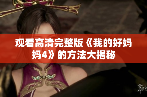 观看高清完整版《我的好妈妈4》的方法大揭秘