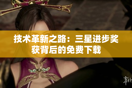 技术革新之路：三星进步奖获背后的免费下载