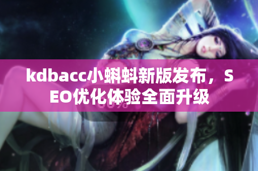 kdbacc小蝌蚪新版发布，SEO优化体验全面升级