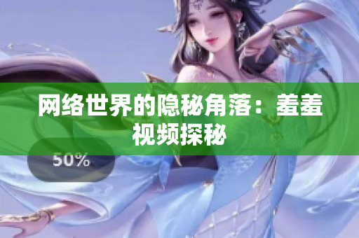 网络世界的隐秘角落：羞羞视频探秘